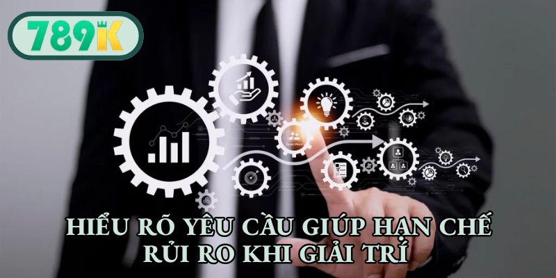 Hiểu rõ yêu cầu giúp hạn chế rủi ro khi giải trí 