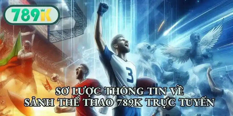 Sơ lược thông tin về sảnh Thể thao 789K trực tuyến